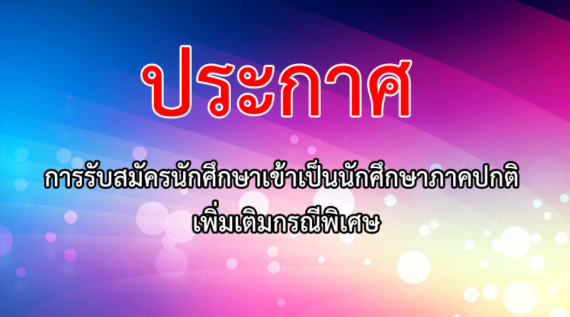 ประกาศการรับสมัครนักศึกษาเข้าเป็นนักศึกษาภาคปกติ เพิ่มเติมกรณีพิเศษ